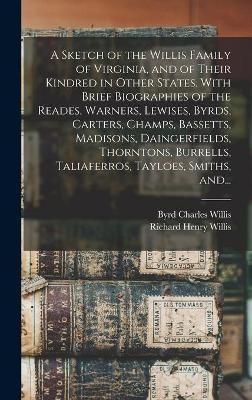 Sketch of the Willis Family of Virginia, and of Their Kindred in Other States. With Brief Biographies of the Reades, Warners, Lewises, Byrds, ...