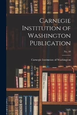 Carnegie Institution of Washington Publication; no. 40 9781013614705
