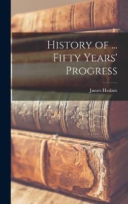 History of ... Fifty Years' Progress By Haslam 9781013622908