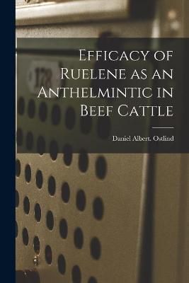 Efficacy of Ruelene as an Anthelmintic in Beef Cattle 9781013639913