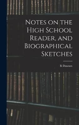 Notes on the High School Reader, and Biographical Sketches By Dawson