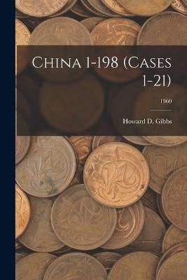 China 1-198 (Cases 1-21); 1960 By Howard D Gibbs (creator) (Paperback)