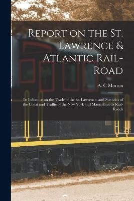 Report on the St. Lawrence & Atlantic Rail-road [microform] By Morton