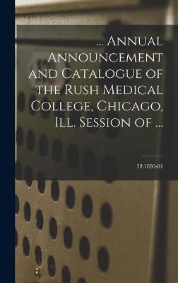 ... Annual Announcement and Catalogue of the Rush Medical College, Chicago, Ill. Session of ...; 38