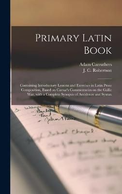 Primary Latin Book [microform] By Carruthers 9781013661549 (Hardback)