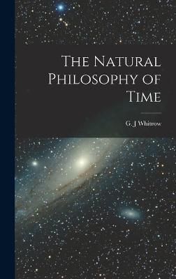 The Natural Philosophy of Time By G J Whitrow (creator) 9781013663468