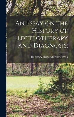 Essay on the History of Electrotherapy and Diagnosis; By Colwell