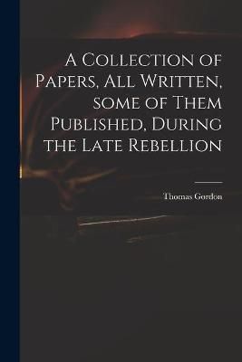 Collection of Papers, All Written, Some of Them Published, During the Late Rebellion