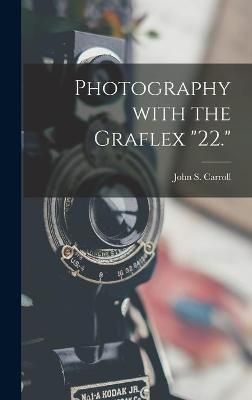 Photography With the Graflex "22." By John S 1911- Carroll (creator)