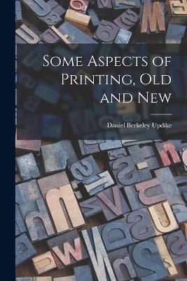 Some Aspects of Printing, Old and New 9781013692697 (Paperback)