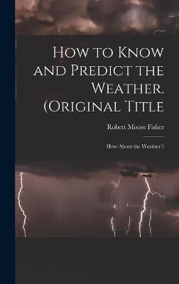 How to Know and Predict the Weather. (Original Title 9781013692956
