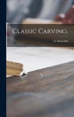 Classic Carving. By A Bohachek (creator) 9781013695988 (Hardback)