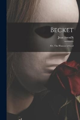 Becket; or, The Honour of God By Jean 1910- Anouilh 9781013698491