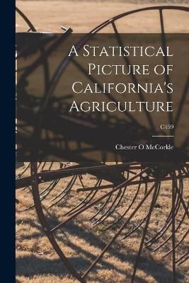 A Statistical Picture of California's Agriculture; C459 9781013699030
