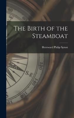 The Birth of the Steamboat By Hereward Philip Spratt 9781013700194
