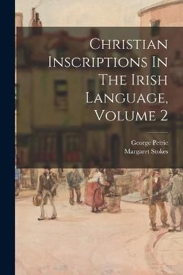Christian Inscriptions In The Irish Language, Volume 2 By Petrie