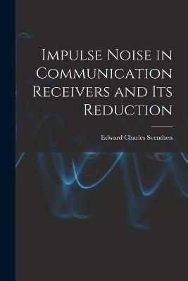 Impulse Noise in Communication Receivers and Its Reduction (Paperback)