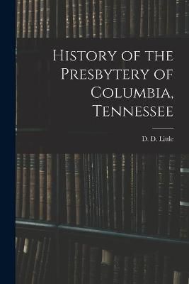 History of the Presbytery of Columbia, Tennessee 9781013707308