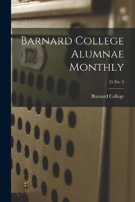 Barnard College Alumnae Monthly; 25 No. 3 By Barnard College (creator)