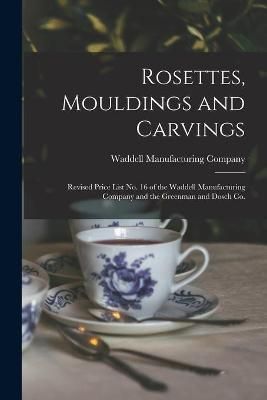Rosettes, Mouldings and Carvings By Waddell Manufacturing Company