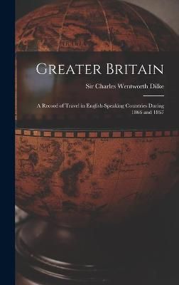 Greater Britain [microform] By Dilke 9781013714115 (Hardback)