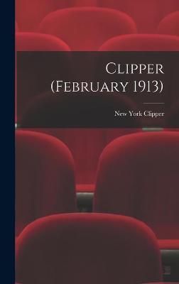 Clipper (February 1913) By New York Clipper 9781013723551 (Hardback)