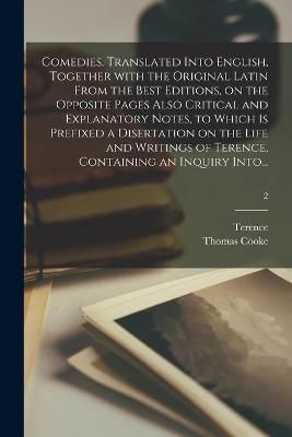 Comedies. Translated Into English, Together With the Original Latin From the Best Editions, on the Opposite Pages Also Critical and Explanatory ...