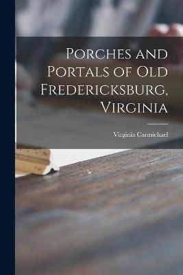 Porches and Portals of Old Fredericksburg, Virginia 9781013726217