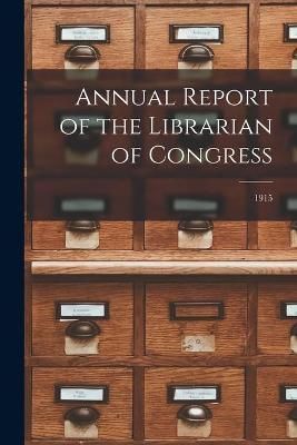 Annual Report of the Librarian of Congress; 1915 By Anonymous