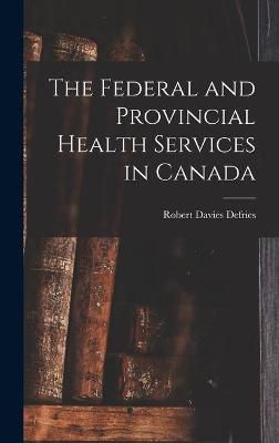The Federal and Provincial Health Services in Canada 9781013751721