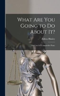What Are You Going to Do About It? By Aldous 1894-1963 Huxley