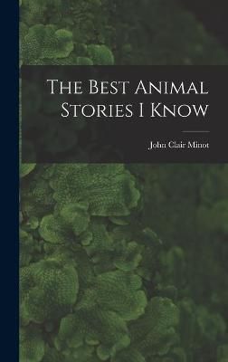 The Best Animal Stories I Know By John Clair 1872-1941 Minot