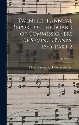 Twentieth Annual Report of the Board of Commissioners of Savings Banks, 1895, Part 2; 1895 Part2