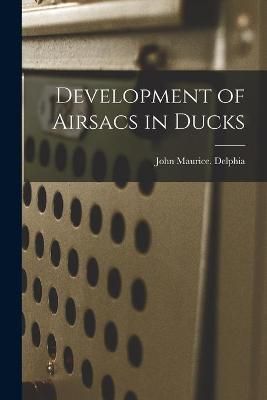 Development of Airsacs in Ducks By John Maurice Delphia 9781013795268