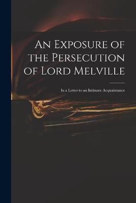 Exposure of the Persecution of Lord Melville By Anonymous (Paperback)