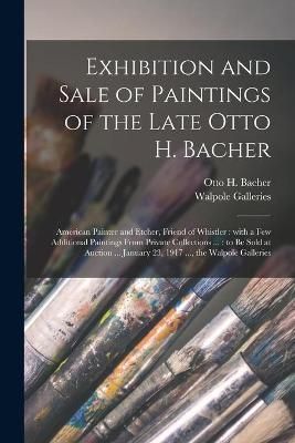 Exhibition and Sale of Paintings of the Late Otto H. Bacher By Bacher