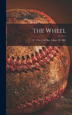 Wheel; v. 4 no. 1-26 Apr. 6-Sept. 28 1883 By Anonymous 9781013807091