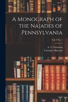 Monograph of the Najades of Pennsylvania; vol. 8 no. 1 By Ortmann