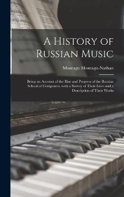 A History of Russian Music : Being an Account of the Rise and Progress of the Russian School of Composers, With a Survey of Their Lives and a ...