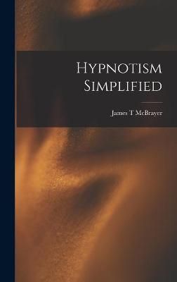 Hypnotism Simplified By James T McBrayer 9781013861314 (Hardback)