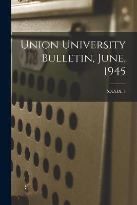 Union University Bulletin, June, 1945; XXXIX, 1 By Anonymous