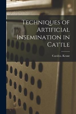 Techniques of Artificial Insemination in Cattle By Carolyn Keane