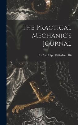 Practical Mechanic's Journal; ser. 3 v. 5 Apr. 1869-Mar. 1870