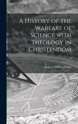 History of the Warfare of Science With Theology in Christendom; 1