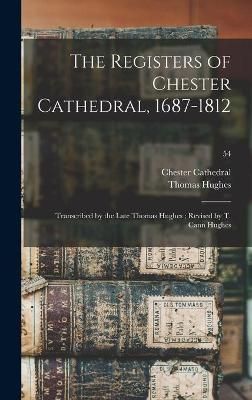 Registers of Chester Cathedral, 1687-1812; Transcribed by the Late Thomas Hughes; Revised by T. Cann Hughes; 54