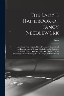 Lady\s Handbook of Fancy Needlework By N/A 9781013882319 (Paperback)