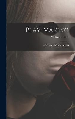 Play-Making By William 1856-1924 Archer 9781013894510 (Hardback)