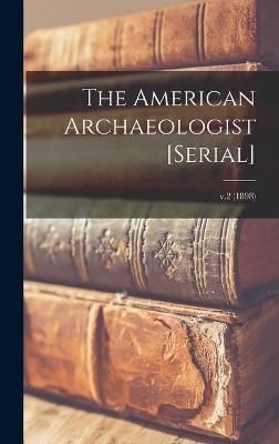 American Archaeologist [serial]; v.2 (1898) By Anonymous 9781013897573