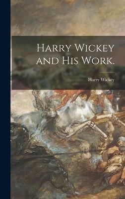 Harry Wickey and His Work. By Harry Wickey 9781013899058 (Hardback)