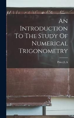 An Introduction To The Study Of Numerical Trigonometry 9781013902987